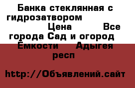 Банка стеклянная с гидрозатвором 5, 9, 18, 23, 25, 32 › Цена ­ 950 - Все города Сад и огород » Ёмкости   . Адыгея респ.